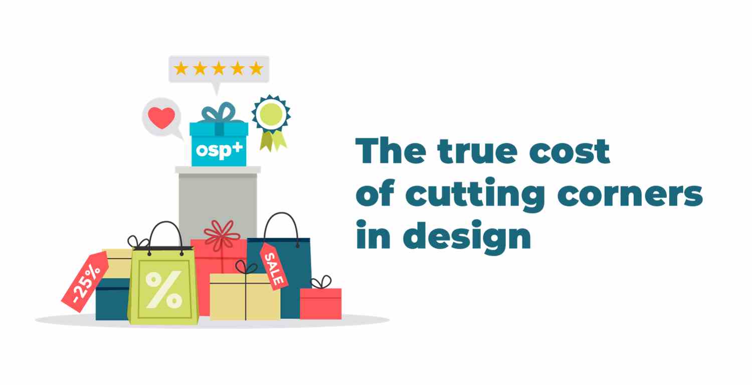 The true cost of cutting corners in design